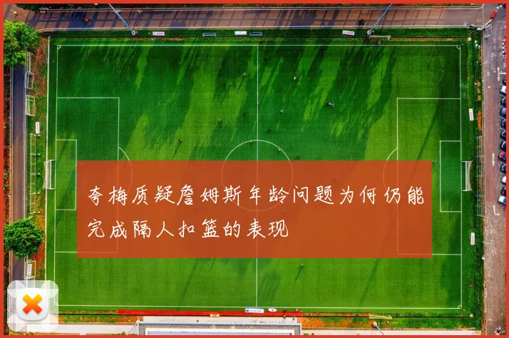 夸梅质疑詹姆斯年龄问题为何仍能完成隔人扣篮的表现